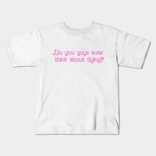 Do you guys ever think about dying? Kids T-Shirt